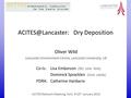 Dry Deposition Oliver Wild Lancaster Environment Centre, Lancaster University, UK Co-Is: Lisa Emberson (SEI, Univ. York) Dominick Spracklen.