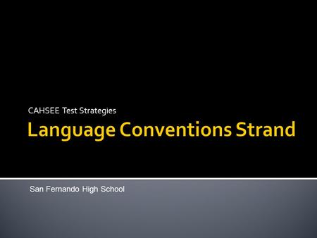 CAHSEE Test Strategies San Fernando High School. The CAHSEE uses 15 multiple-choice questions to test your knowledge of language conventions. You will.