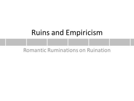 Ruins and Empiricism Romantic Ruminations on Ruination.