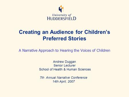 Creating an Audience for Children’s Preferred Stories A Narrative Approach to Hearing the Voices of Children Andrew Duggan Senior Lecturer School of Health.