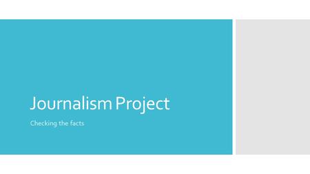 Journalism Project Checking the facts. Elements of Journalism  In their book The Elements of Journalism, Bill Kovach and Tom Rosenstiel identify the.