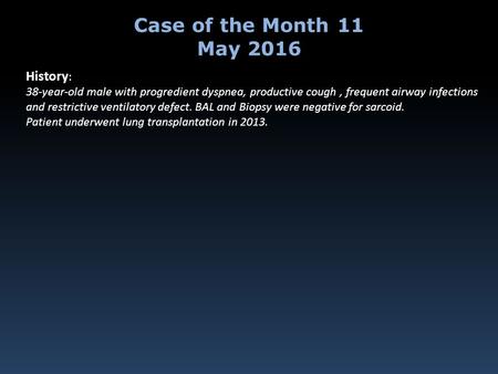 History : 38-year-old male with progredient dyspnea, productive cough, frequent airway infections and restrictive ventilatory defect. BAL and Biopsy were.