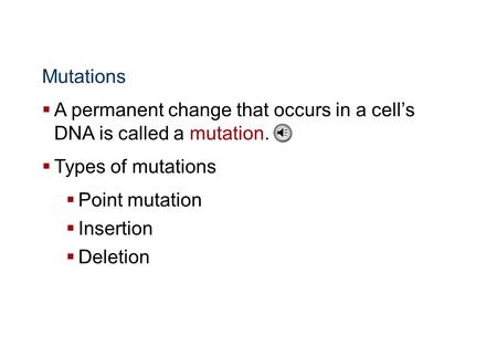 Molecular Genetics Mutations  A permanent change that occurs in a cell’s DNA is called a mutation.  Types of mutations  Point mutation  Insertion.