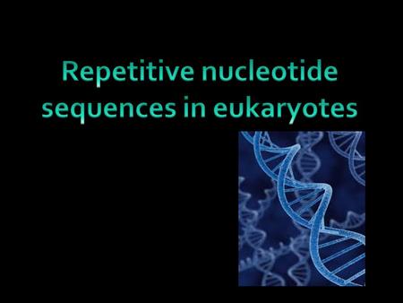  DNA- genetic material of eukaryotes.  Are highly variable in size and complexity.  About 3.3 billion bp in humans.  Complexity- due to non coding.