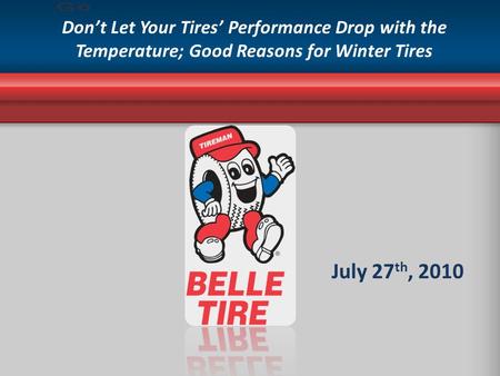 Don’t Let Your Tires’ Performance Drop with the Temperature; Good Reasons for Winter Tires July 27 th, 2010.