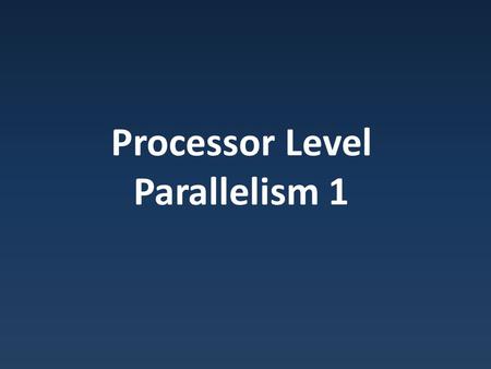 Processor Level Parallelism 1