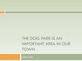 THE DOG PARK IS AN IMPORTANT AREA IN OUR TOWN John Doe.