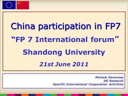 China participation in FP7 China participation in FP7 “FP 7 International forum ” Shandong University 21st June 2011 Michele Genovese DG Research Specific.