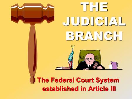 THE JUDICIAL BRANCH The Federal Court System established in Article III established in Article III.