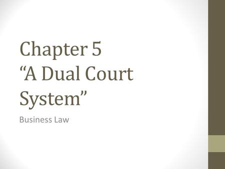 Chapter 5 “A Dual Court System” Business Law. A Dual Court System.