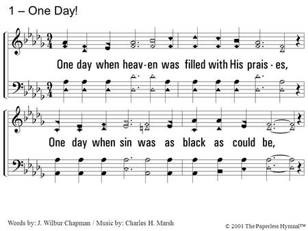 1. One day when heaven was filled with His praises, One day when sin was as black as could be, Jesus came forth to be born of a virgin Dwelt among men,