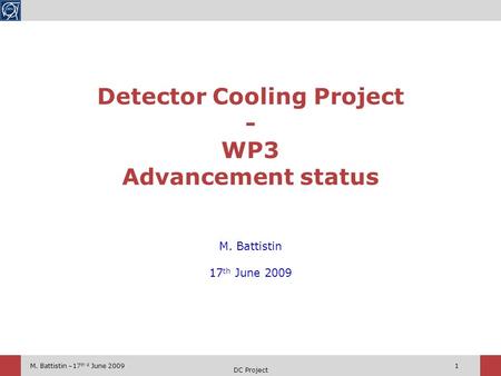 M. Battistin –17 th d June 2009 DC Project 1 M. Battistin 17 th June 2009 Detector Cooling Project - WP3 Advancement status.