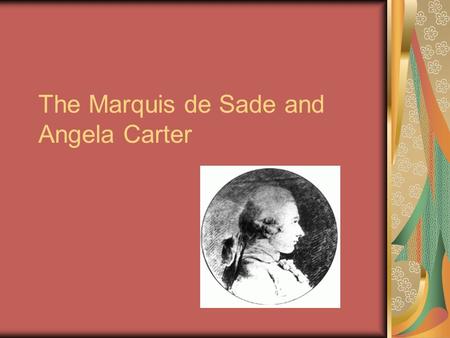 The Marquis de Sade and Angela Carter. Donatien Alphonse François, Marquis de Sade (2 June 1740 – 2 December 1814) was a French aristocrat and writer.