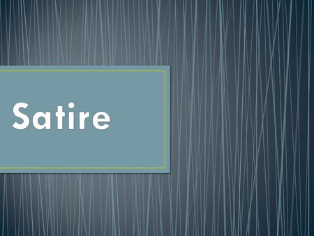 Satire is an attempt to correct, censure, and ridicule the follies and vices of humans/society  Political Cartoons  TV- The Daily Show, Weekend Update.