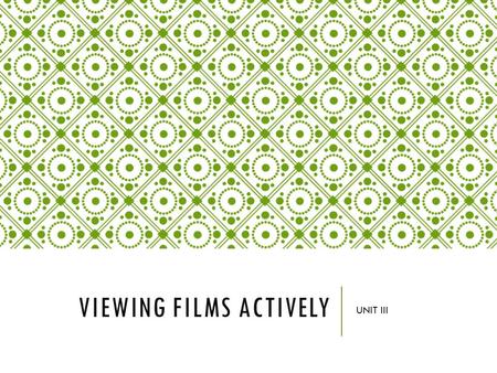 VIEWING FILMS ACTIVELY UNIT III. LITERARY ASPECTS OF FILM Those aspects that films share with literature: Plot - Events that form a significant pattern.