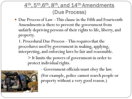 4 th, 5 th,6 th, 8 th, and 14 th Amendments (Due Process) Due Process of Law – This clause in the Fifth and Fourteenth Amendments is there to prevent the.