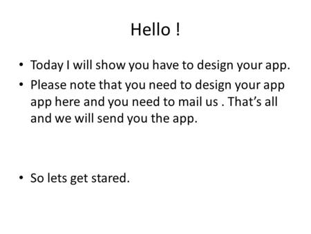 Hello ! Today I will show you have to design your app. Please note that you need to design your app app here and you need to mail us. That’s all and we.