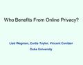 Who Benefits From Online Privacy? Liad Wagman, Curtis Taylor, Vincent Conitzer Duke University.