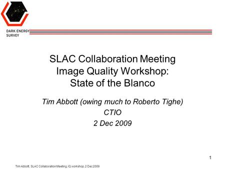 SLAC Collaboration Meeting Image Quality Workshop: State of the Blanco Tim Abbott (owing much to Roberto Tighe) CTIO 2 Dec 2009 Tim Abbott, SLAC Collaboration.