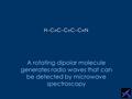 © HCCCCCNHCCCCCN A rotating dipolar molecule generates radio waves that can be detected by microwave spectroscopy.