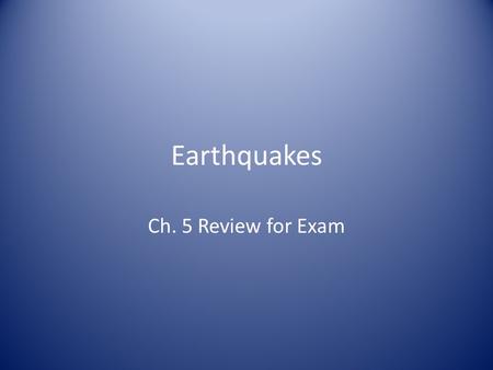 Earthquakes Ch. 5 Review for Exam. Earthquakes Three different kinds of stress can occur in the crust. What are they? How does tension affect the crust?