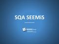 SQA SEEMiS. SEEMiS Group Limited Liability Partnership, owned and managed by our partner members (local authorities) Only Education Management Information.