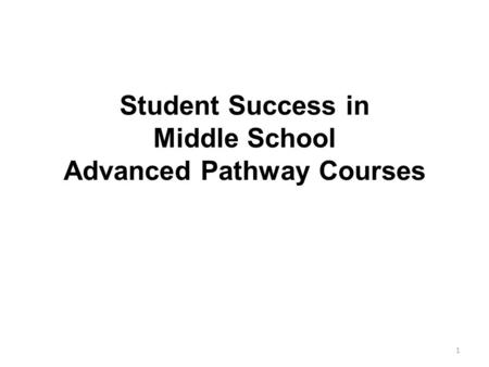 Student Success in Middle School Advanced Pathway Courses 1.