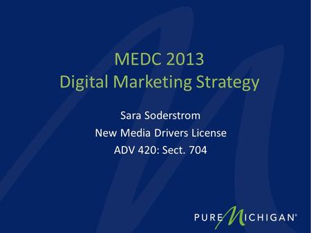 MEDC 2013 Digital Marketing Strategy Sara Soderstrom New Media Drivers License ADV 420: Sect. 704.