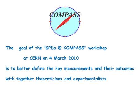 The goal of the COMPASS workshop at CERN on 4 March 2010 at CERN on 4 March 2010 is to better define the key measurements and their outcomes with.