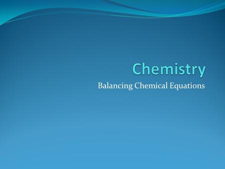 Balancing Chemical Equations. Recall The law of conservation of mass states that mass cannot be created nor destroyed in a chemical reaction. Chemical.