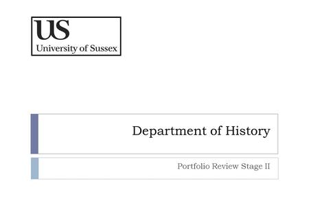 Department of History Portfolio Review Stage II. History at Sussex Our History Asa Briggs and Social History Peter Burke and Cultural History “A New Map.