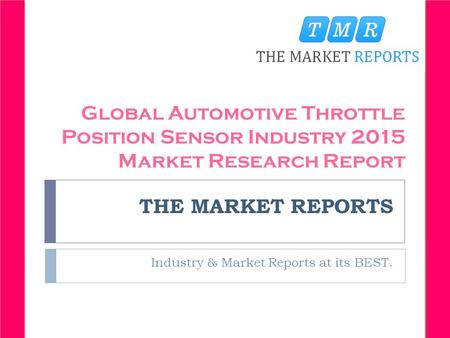 THE MARKET REPORTS Industry & Market Reports at its BEST. Global Automotive Throttle Position Sensor Industry 2015 Market Research Report.