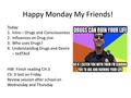 Happy Monday My Friends! Today: 1.Intro – Drugs and Consciousness 2.Influences on Drug Use 3.Who uses Drugs? 4.Understanding Drugs and Desire – tedTALK.