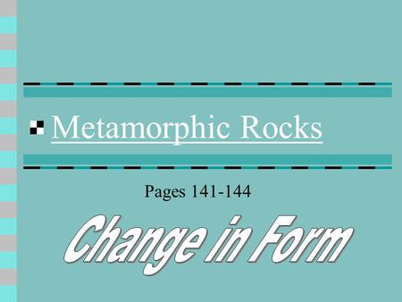 Metamorphic Rocks Pages 141-144 Formed by Heat Pressure Hot fluids Caused by Plate tectonics Igneous intrusion Deeper burial.