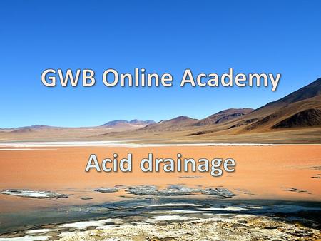 Acid drainage is a persistent environmental problem in many mineralized areas, especially where mining has taken place. Not all drainage, however, is.