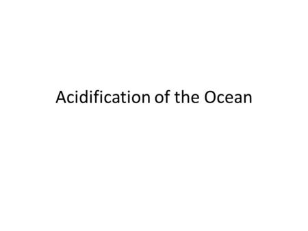 Acidification of the Ocean. Deep sea sequestering Storing CO2 in the sea Less CO2 in the atmosphere Acidifies the Ocean Dangerous for marine life.