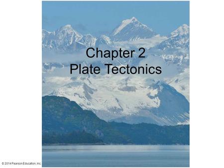 Chapter 2 Plate Tectonics.