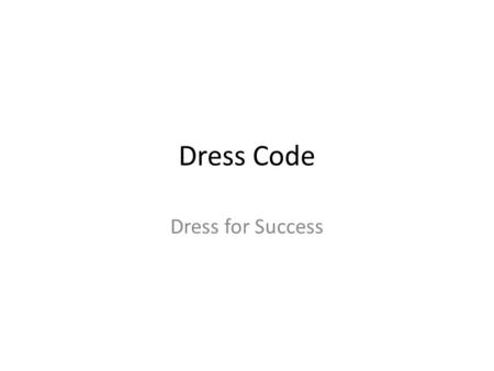 Dress Code Dress for Success. Traditional Business Dress Men – Business suit with tie Button down dress shirt – Shoes Wing tips Loafers Rubber sole shoes.