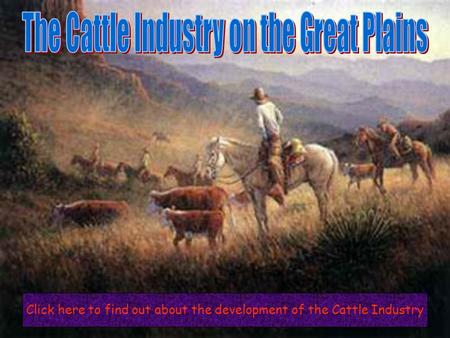 Click here to find out about the development of the Cattle Industry.