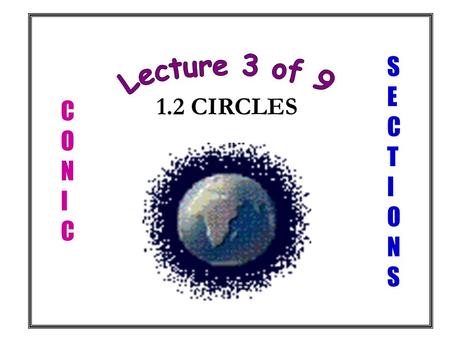 SECTIONS Lecture 3 of 9 1.2 CIRCLES CONIC.