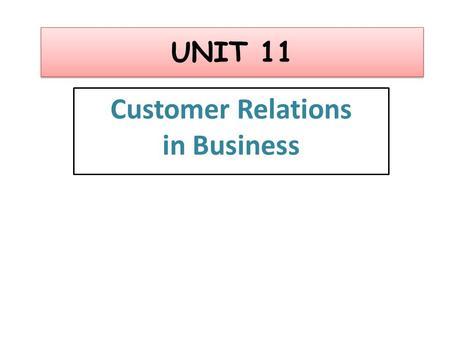 UNIT 11 Customer Relations in Business. Learning outcomes On completion of this unit you should: 1 Know how customer service is provided in business 2.