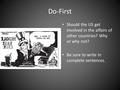 Do-First Should the US get involved in the affairs of other countries? Why or why not? Be sure to write in complete sentences.