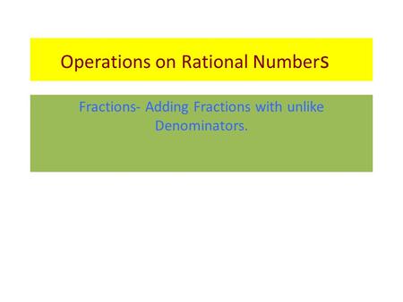 Operations on Rational Number s Fractions- Adding Fractions with unlike Denominators.