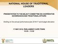 NATIONAL HOUSE OF TRADITIONAL LEADERS PRESENTATION TO THE SELECT COMMITTEE ON COOPERATIVE GOVERNANCE AND TRADITIONAL AFFAIRS Briefing on the annual performance.