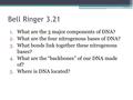 Bell Ringer 3.21 1.What are the 3 major components of DNA? 2.What are the four nitrogenous bases of DNA? 3.What bonds link together these nitrogenous bases?