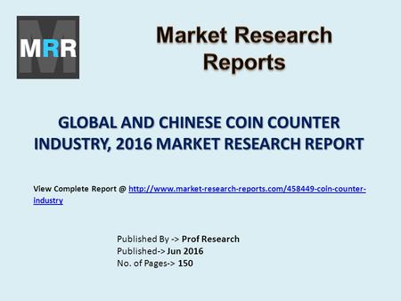 GLOBAL AND CHINESE COIN COUNTER INDUSTRY, 2016 MARKET RESEARCH REPORT Published By -> Prof Research Published-> Jun 2016 No. of Pages-> 150 View Complete.