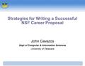 John Cavazos Dept of Computer & Information Sciences University of Delaware Strategies for Writing a Successful NSF Career Proposal.