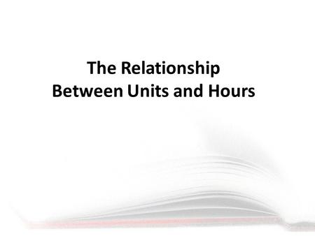 The Relationship Between Units and Hours. Federal Credit Hour USDE 34 CFR 600.2 Credit hour: Except as provided in 34 CFR 668.8(k) and (l), a credit hour.