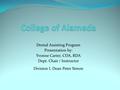 Dental Assisting Program Presentation by: Yvonne Carter, CDA, RDA Dept. Chair / Instructor Division I, Dean Peter Simon.