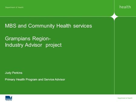 MBS and Community Health services Grampians Region- Industry Advisor project Judy Perkins Primary Health Program and Service Advisor.